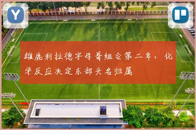 雄鹿利拉德字母哥组合第二年,化学反应决定东部头名归属